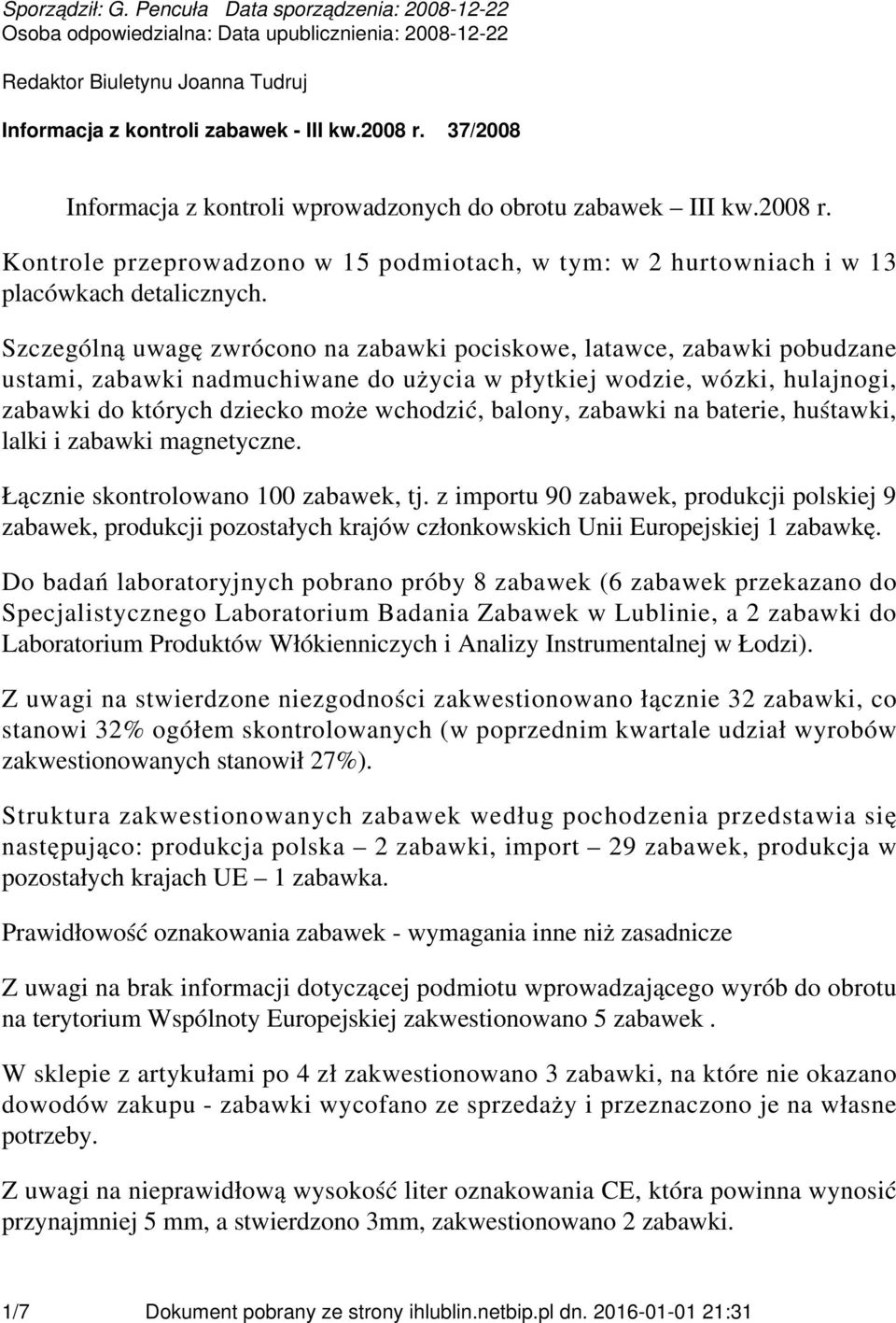 Szczególną uwagę zwrócono na zabawki pociskowe, latawce, zabawki pobudzane ustami, zabawki nadmuchiwane do użycia w płytkiej wodzie, wózki, hulajnogi, zabawki do których dziecko może wchodzić,