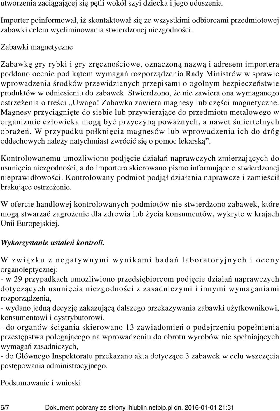 Zabawki magnetyczne Zabawkę gry rybki i gry zręcznościowe, oznaczoną nazwą i adresem importera poddano ocenie pod kątem wymagań rozporządzenia Rady Ministrów w sprawie wprowadzenia środków