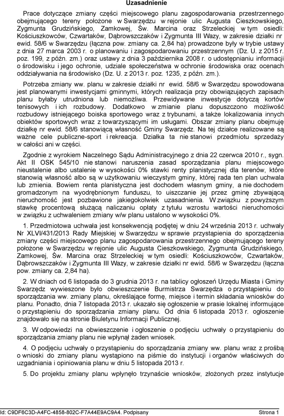 2,84 ha) prowadzone były w trybie ustawy z dnia 27 marca 2003 r. o planowaniu i zagospodarowaniu przestrzennym (Dz. U. z 2015 r. poz. 199, z późn. zm.) oraz ustawy z dnia 3 października 2008 r.