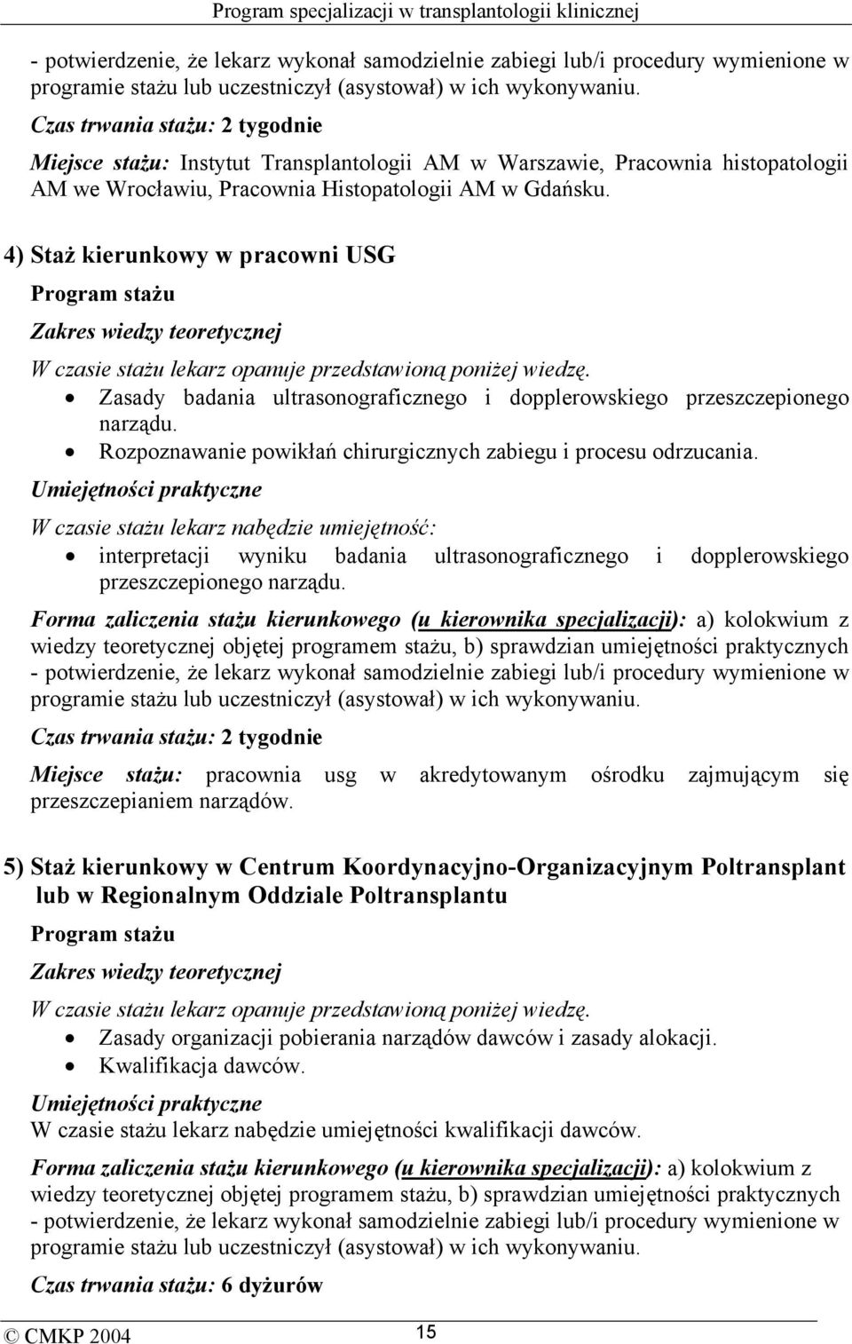 4) Staż kierunkowy w pracowni USG Program stażu Zakres wiedzy teoretycznej W czasie stażu lekarz opanuje przedstawioną poniżej wiedzę.