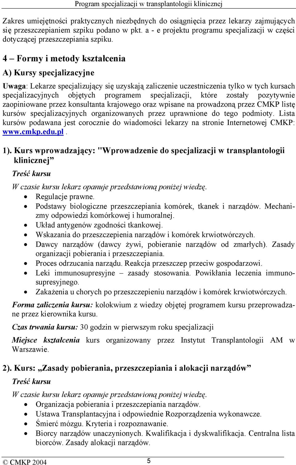 4 Formy i metody kształcenia A) Kursy specjalizacyjne Uwaga: Lekarze specjalizujący się uzyskają zaliczenie uczestniczenia tylko w tych kursach specjalizacyjnych objętych programem specjalizacji,