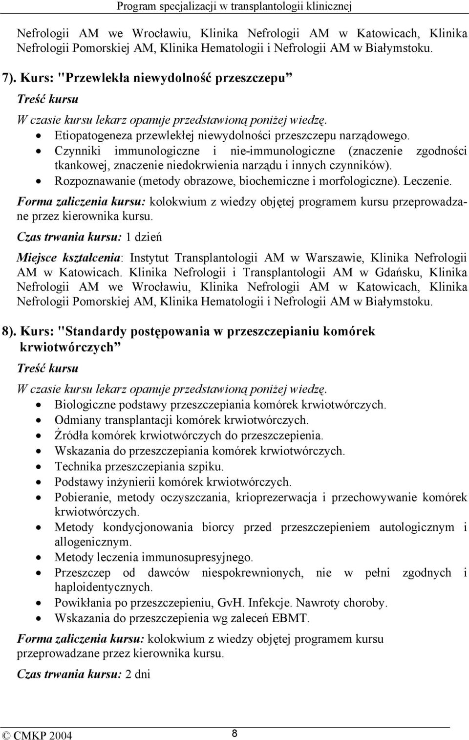 Czynniki immunologiczne i nie-immunologiczne (znaczenie zgodności tkankowej, znaczenie niedokrwienia narządu i innych czynników). Rozpoznawanie (metody obrazowe, biochemiczne i morfologiczne).