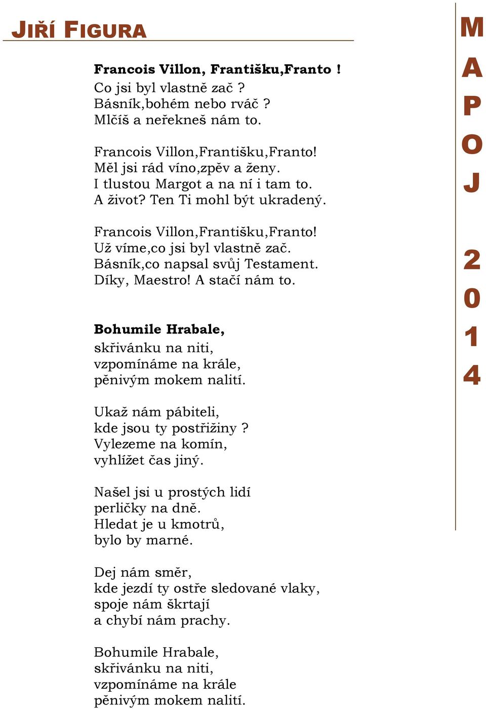 Bohumile Hrabale, skřivánku na niti, vzpomínáme na krále, pěnivým mokem nalití. M A P O J 2 0 1 4 Ukaž nám pábiteli, kde jsou ty postřižiny? Vylezeme na komín, vyhlížet čas jiný.
