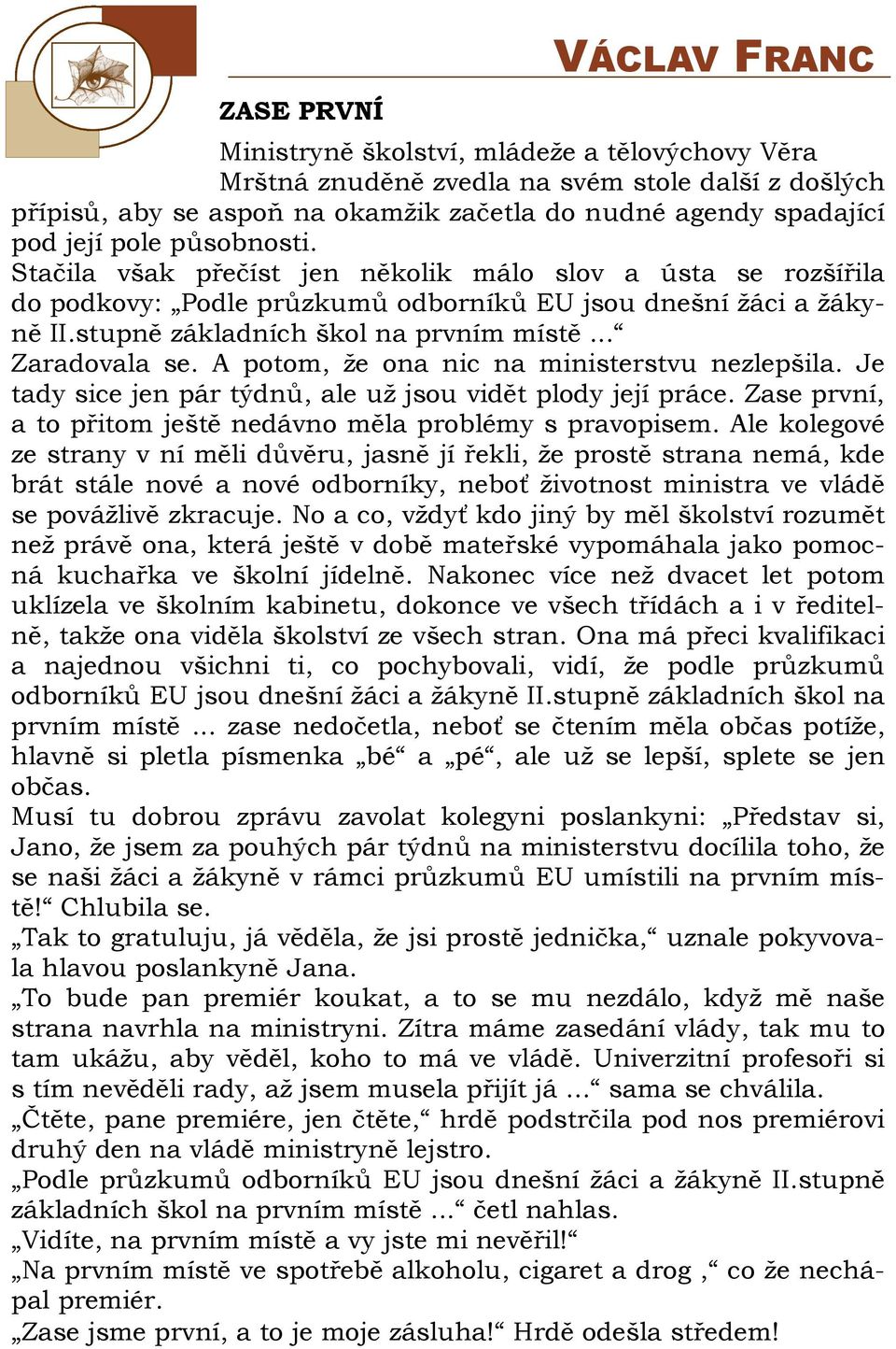 .. Zaradovala se. A potom, že ona nic na ministerstvu nezlepšila. Je tady sice jen pár týdnů, ale už jsou vidět plody její práce. Zase první, a to přitom ještě nedávno měla problémy s pravopisem.