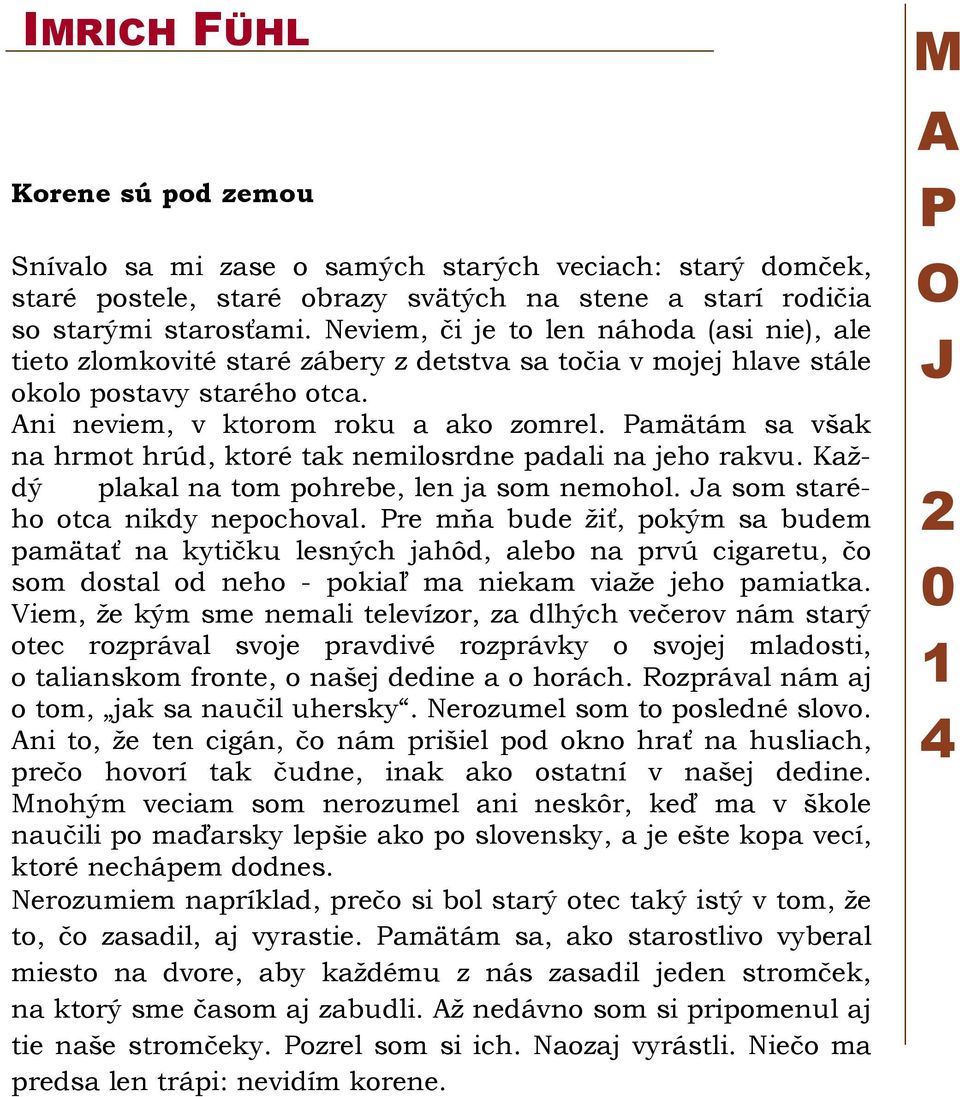 Pamätám sa však na hrmot hrúd, ktoré tak nemilosrdne padali na jeho rakvu. Každý plakal na tom pohrebe, len ja som nemohol. Ja som starého otca nikdy nepochoval.