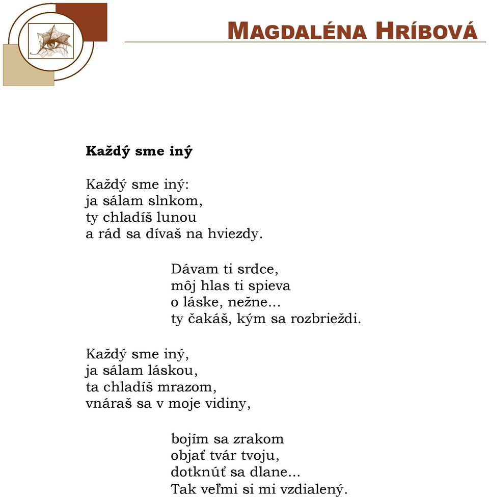 Každý sme iný, ja sálam láskou, ta chladíš mrazom, vnáraš sa v moje vidiny, Dávam ti