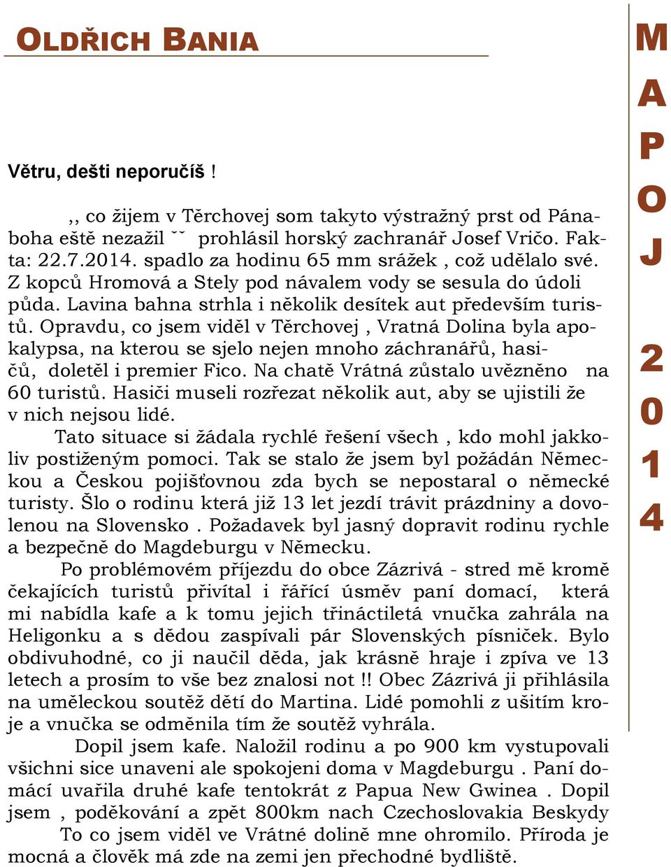 Opravdu, co jsem viděl v Těrchovej, Vratná Dolina byla apokalypsa, na kterou se sjelo nejen mnoho záchranářů, hasičů, doletěl i premier Fico. Na chatě Vrátná zůstalo uvězněno na 60 turistů.