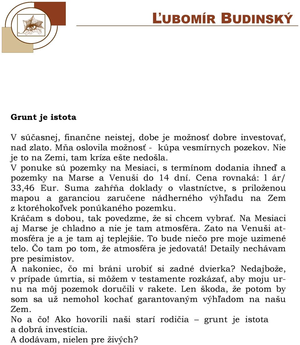 Suma zahŕňa doklady o vlastníctve, s priloženou mapou a garanciou zaručene nádherného výhľadu na Zem z ktoréhokoľvek ponúkaného pozemku. Kráčam s dobou, tak povedzme, že si chcem vybrať.