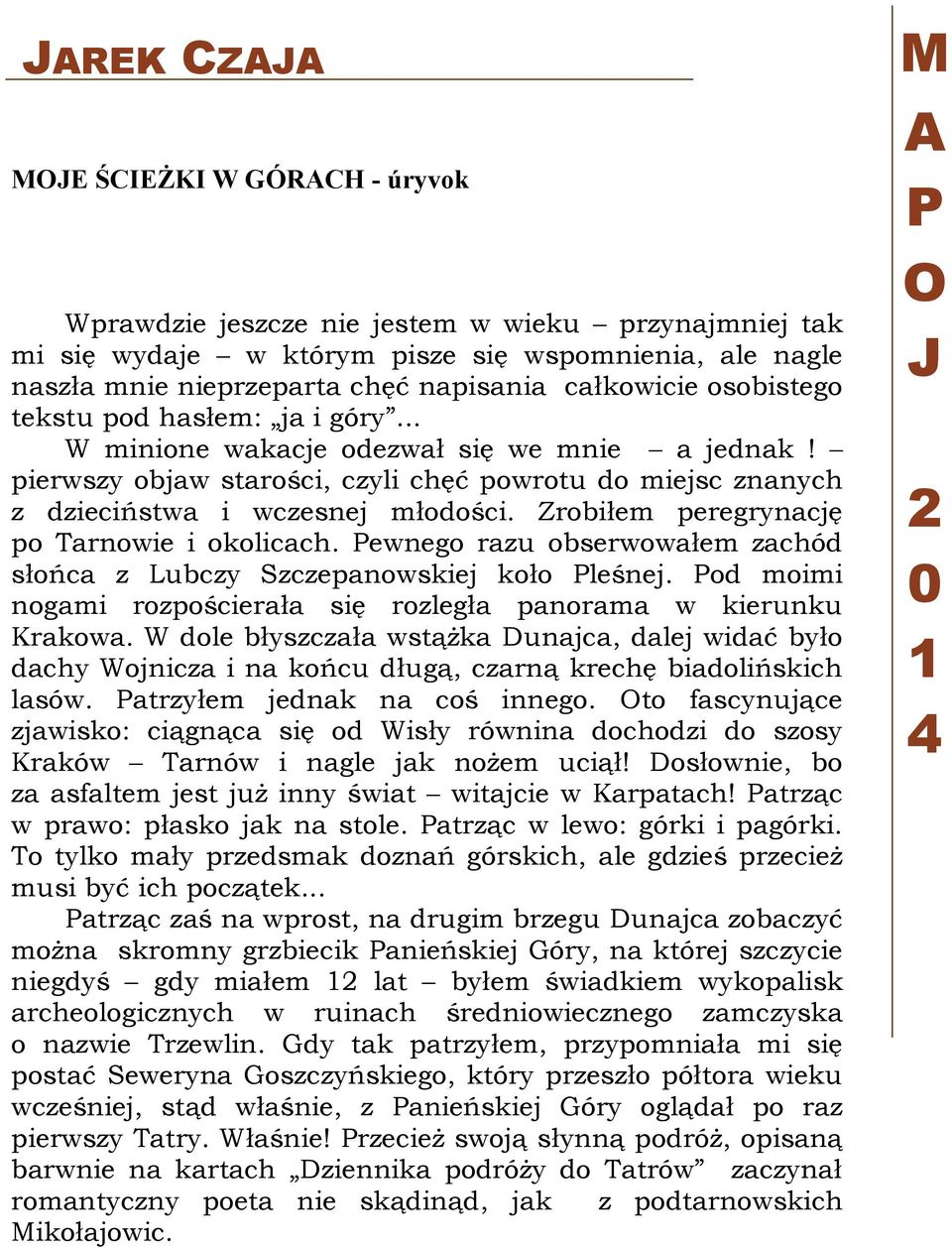 Zrobiłem peregrynację po Tarnowie i okolicach. Pewnego razu obserwowałem zachód słońca z Lubczy Szczepanowskiej koło Pleśnej. Pod moimi nogami rozpościerała się rozległa panorama w kierunku Krakowa.
