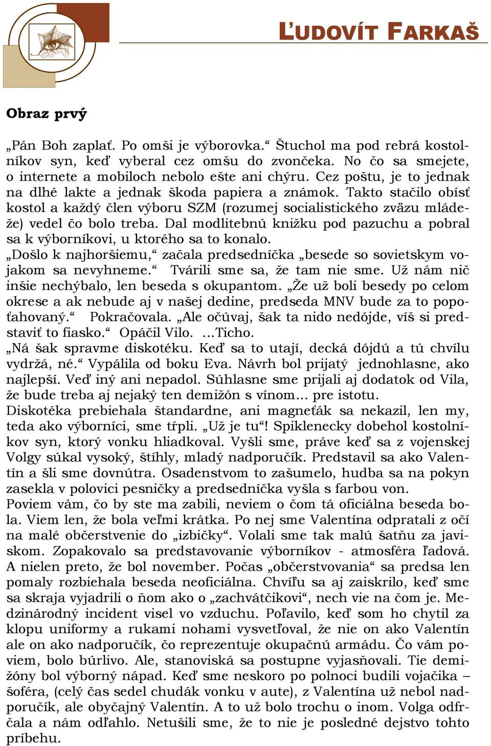 Dal modlitebnú knižku pod pazuchu a pobral sa k výborníkovi, u ktorého sa to konalo. Došlo k najhoršiemu, začala predsedníčka besede so sovietskym vojakom sa nevyhneme. Tvárili sme sa, že tam nie sme.