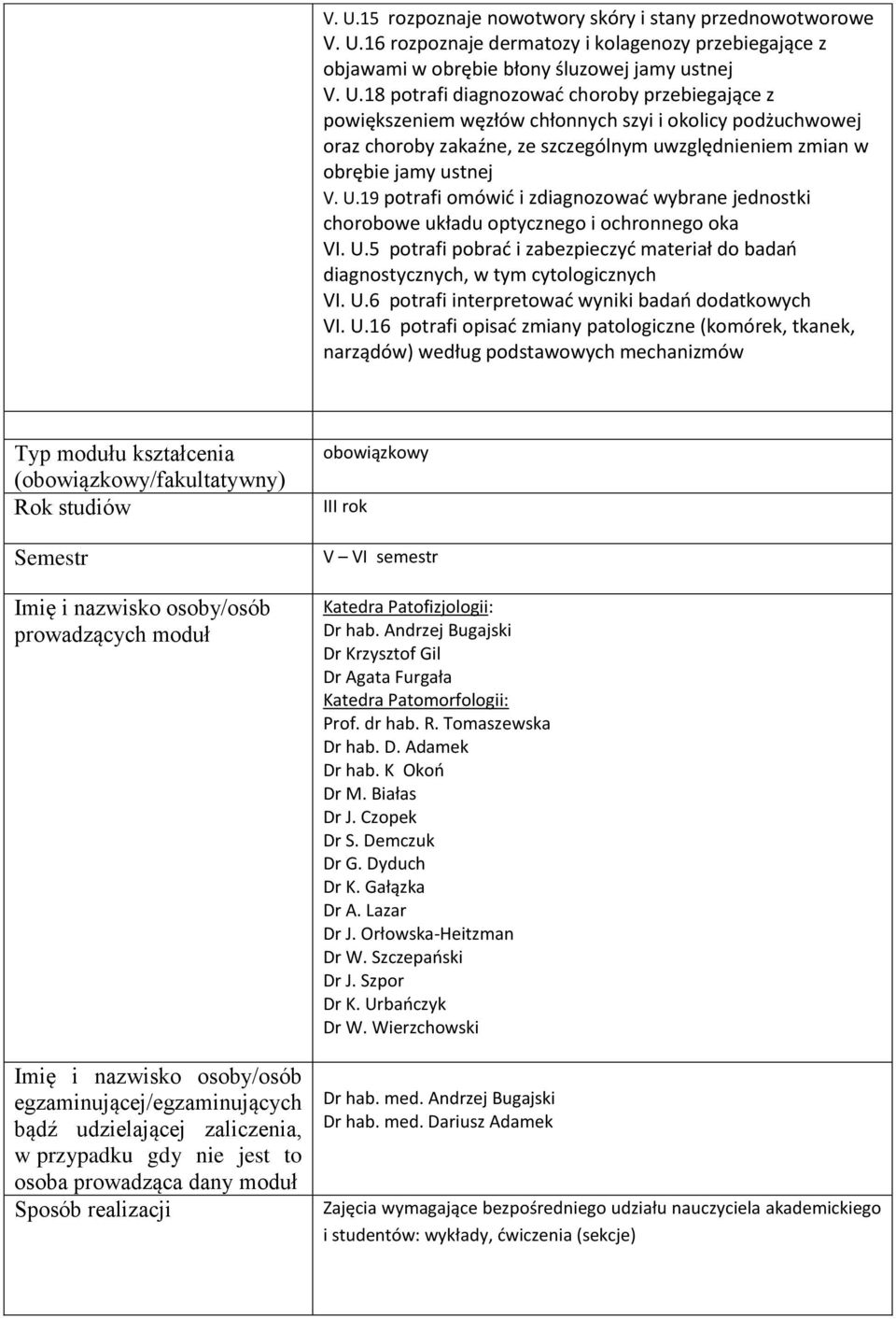 U.16 potrafi opisać zmiany patologiczne (komórek, tkanek, narządów) według podstawowych mechanizmów Typ modułu kształcenia (obowiązkowy/fakultatywny) Rok studiów Semestr Imię i nazwisko osoby/osób