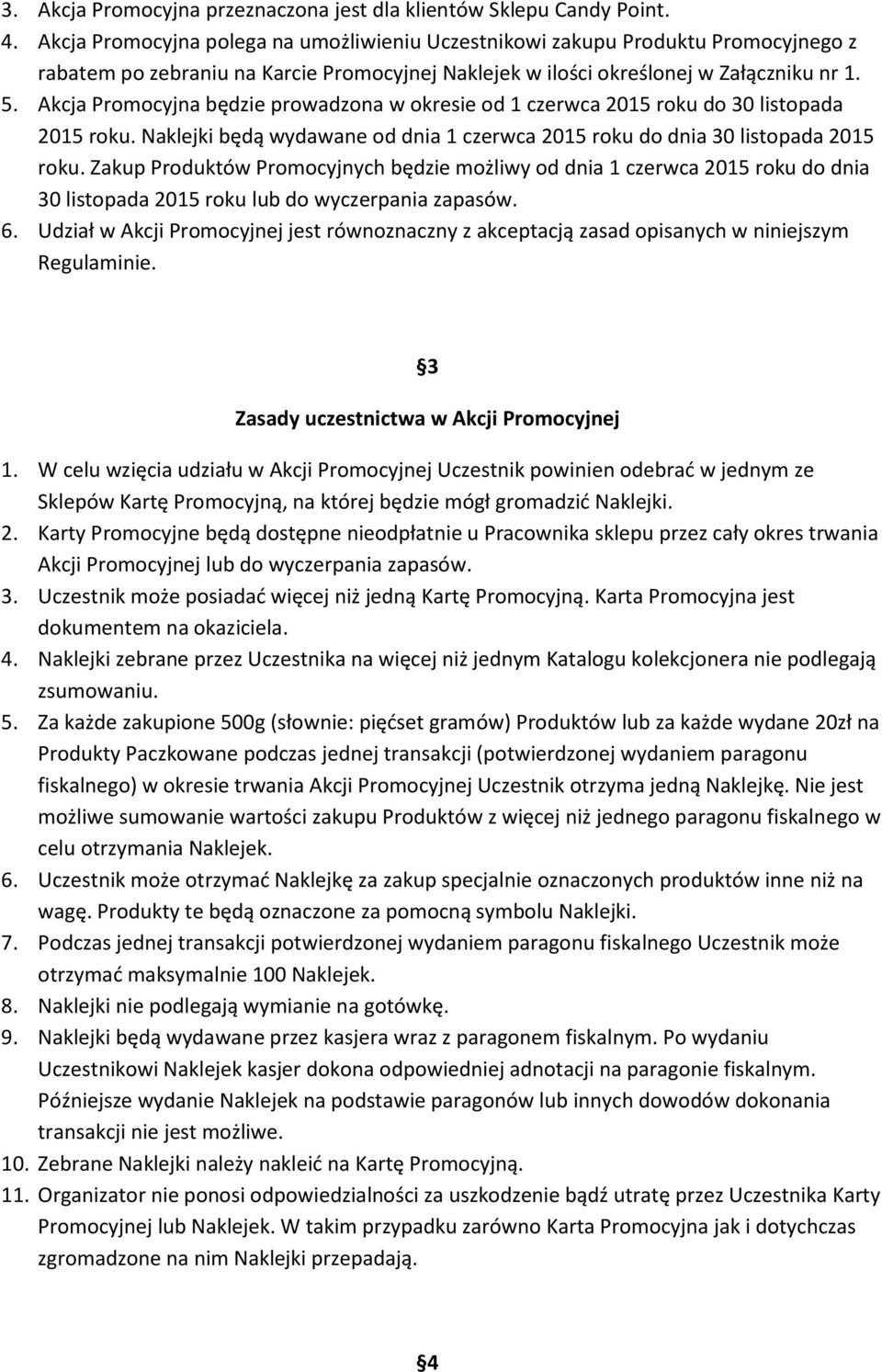 Akcja Promocyjna będzie prowadzona w okresie od 1 czerwca 2015 roku do 30 listopada 2015 roku. Naklejki będą wydawane od dnia 1 czerwca 2015 roku do dnia 30 listopada 2015 roku.