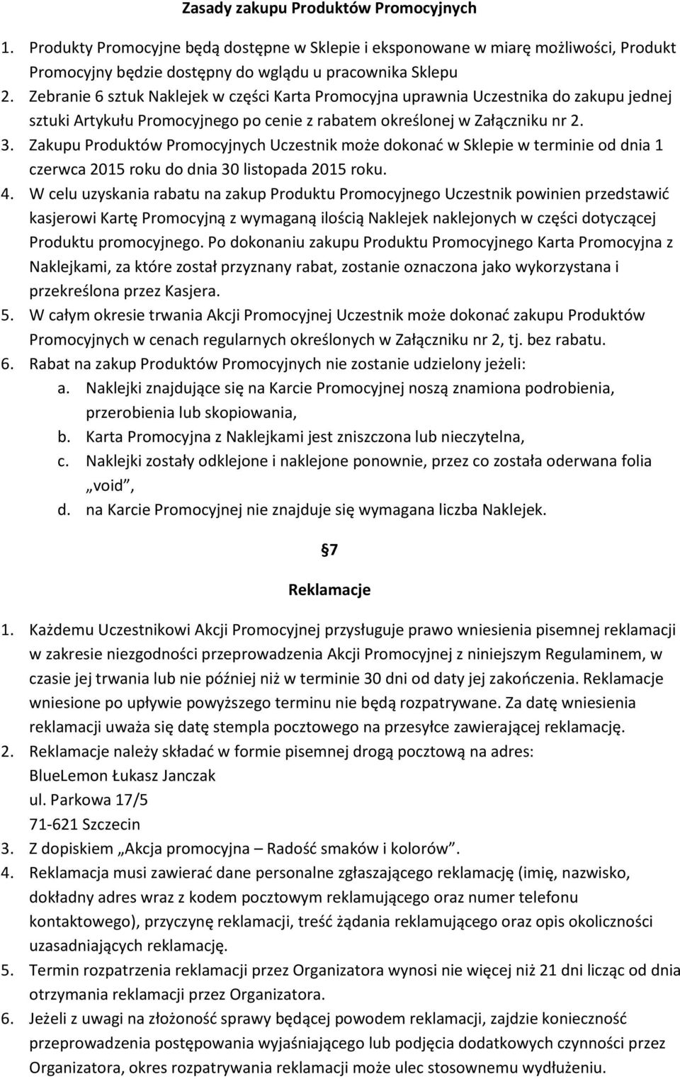 Zakupu Produktów Promocyjnych Uczestnik może dokonać w Sklepie w terminie od dnia 1 czerwca 2015 roku do dnia 30 listopada 2015 roku. 4.