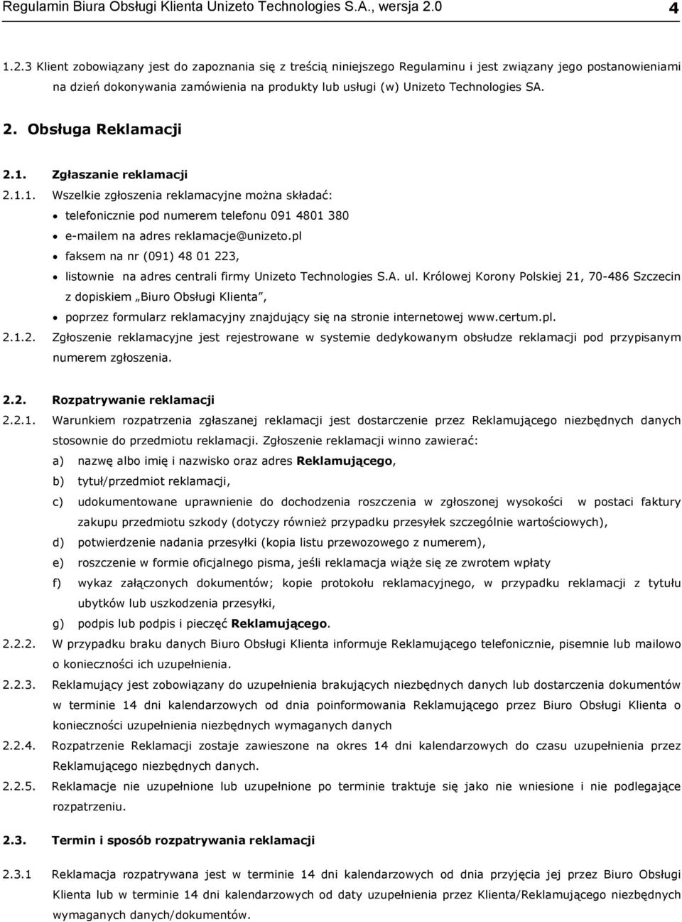 3 Klient zobowiązany jest do zapoznania się z treścią niniejszego Regulaminu i jest związany jego postanowieniami na dzień dokonywania zamówienia na produkty lub usługi (w) Unizeto Technologies SA. 2.