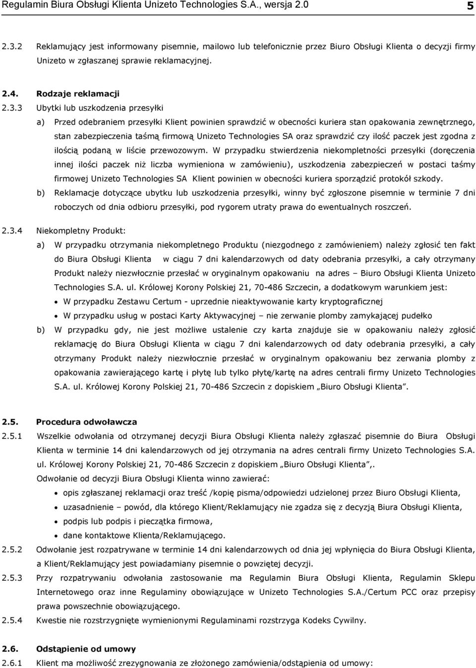 3 Ubytki lub uszkodzenia przesyłki a) Przed odebraniem przesyłki Klient powinien sprawdzić w obecności kuriera stan opakowania zewnętrznego, stan zabezpieczenia taśmą firmową Unizeto Technologies SA