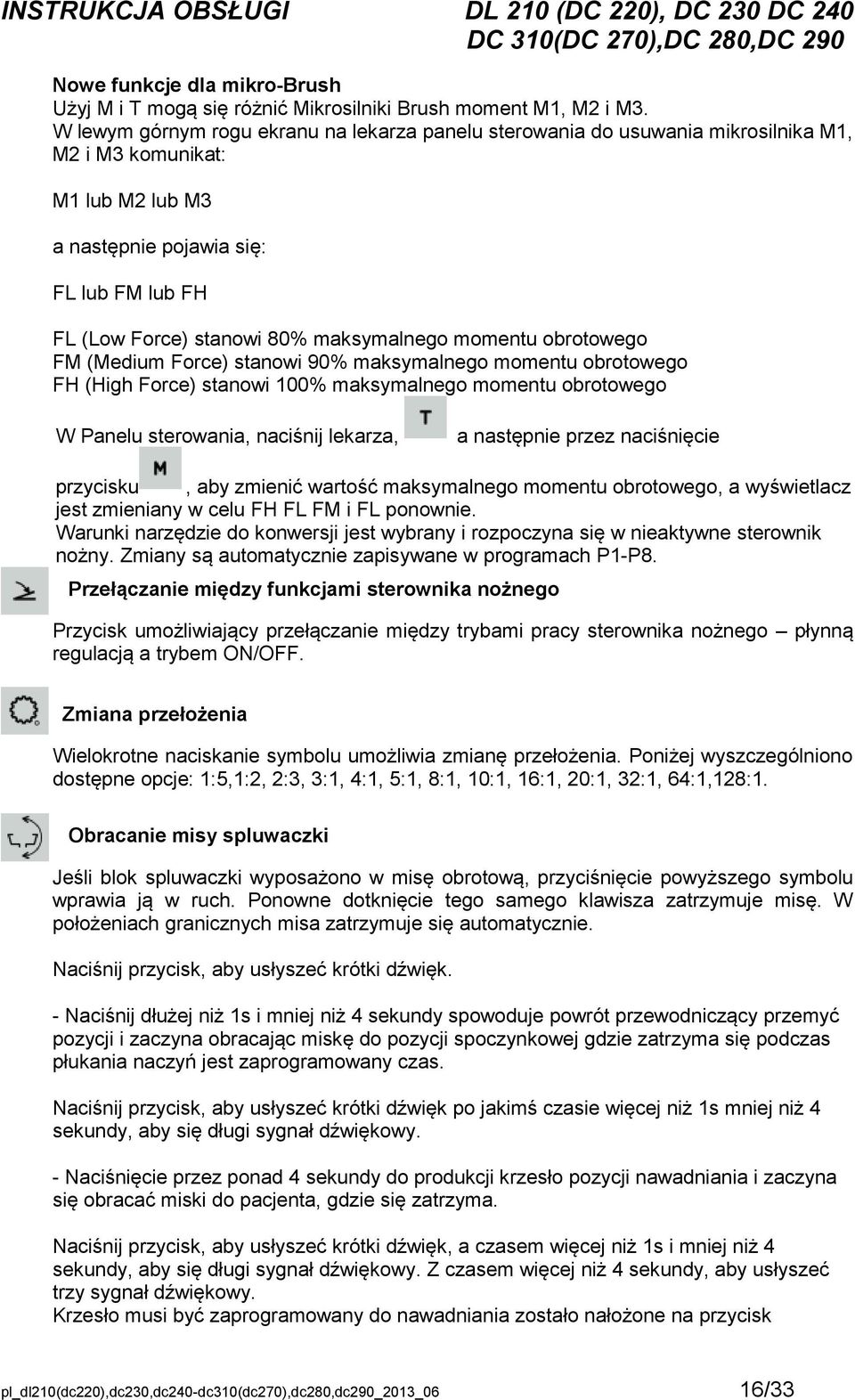 maksymalnego momentu obrotowego FM (Medium Force) stanowi 90% maksymalnego momentu obrotowego FH (High Force) stanowi 100% maksymalnego momentu obrotowego W Panelu sterowania, naciśnij lekarza, a