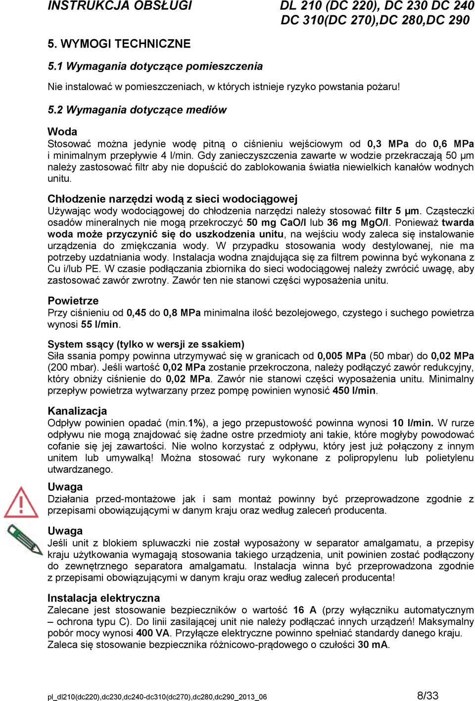 Chłodzenie narzędzi wodą z sieci wodociągowej Używając wody wodociągowej do chłodzenia narzędzi należy stosować filtr 5 µm.