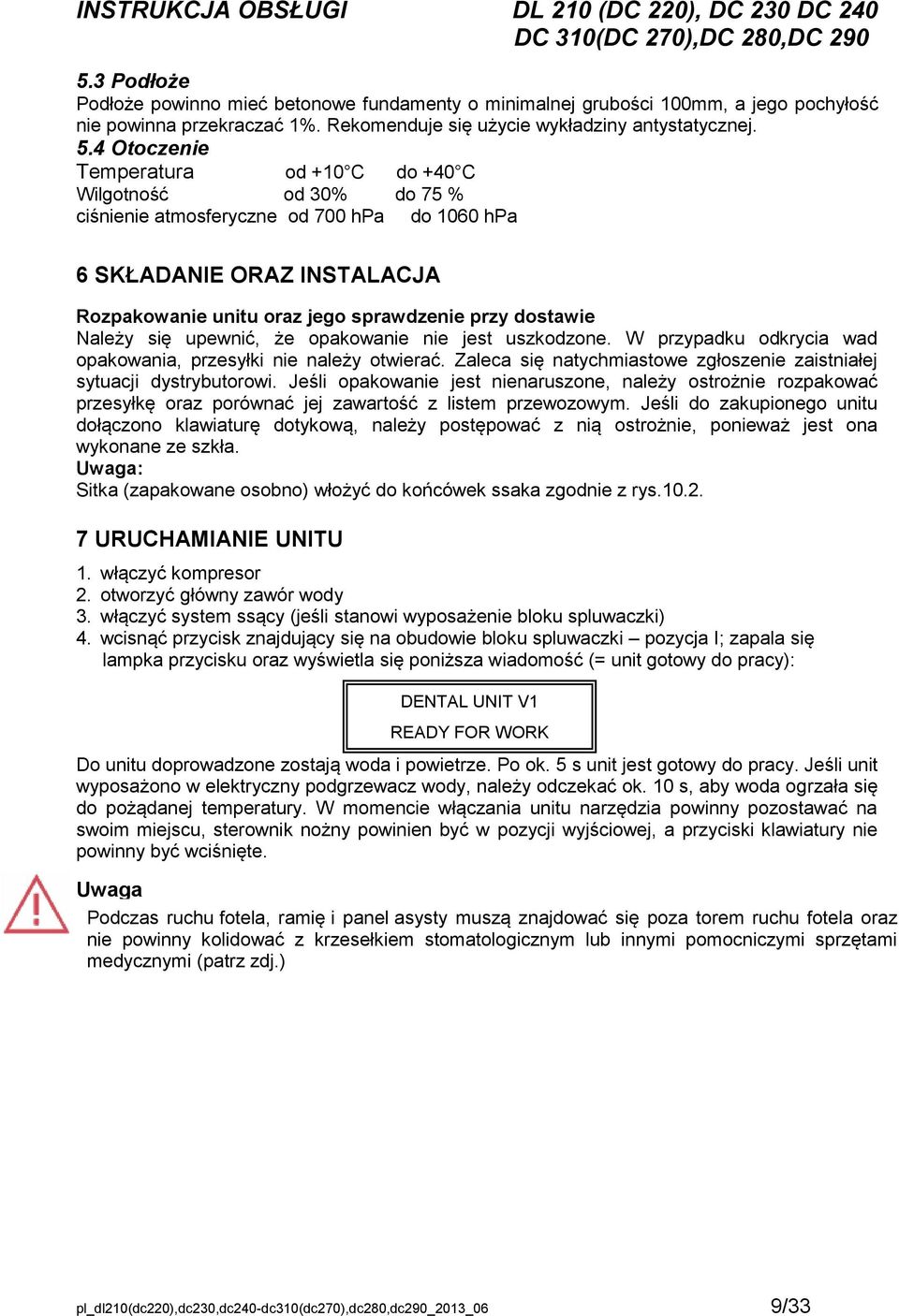 Należy się upewnić, że opakowanie nie jest uszkodzone. W przypadku odkrycia wad opakowania, przesyłki nie należy otwierać. Zaleca się natychmiastowe zgłoszenie zaistniałej sytuacji dystrybutorowi.