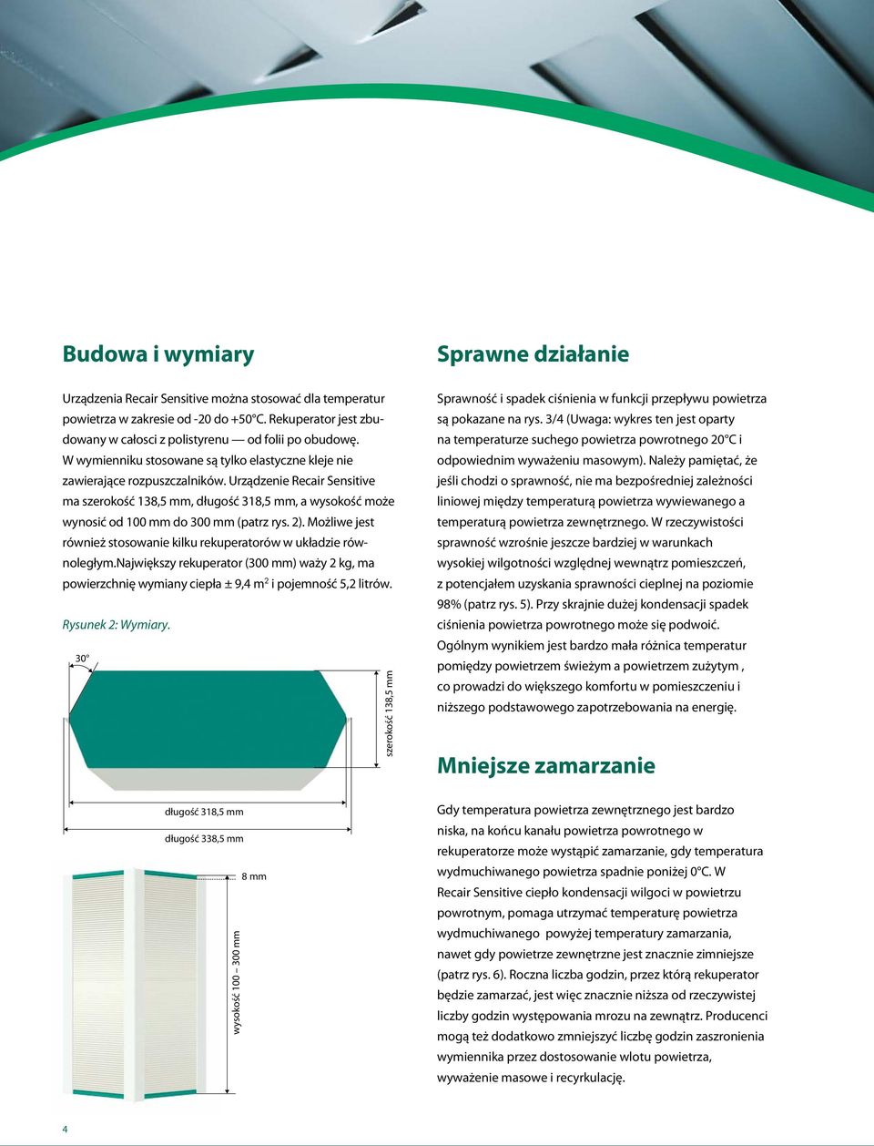 Urządzenie Recair Sensitive ma szerokość 138,5 mm, długość 318,5 mm, a wysokość może wynosić od 1 mm do 3 mm (patrz rys. 2). Możliwe jest również stosowanie kilku rekuperatorów w układzie równoległym.