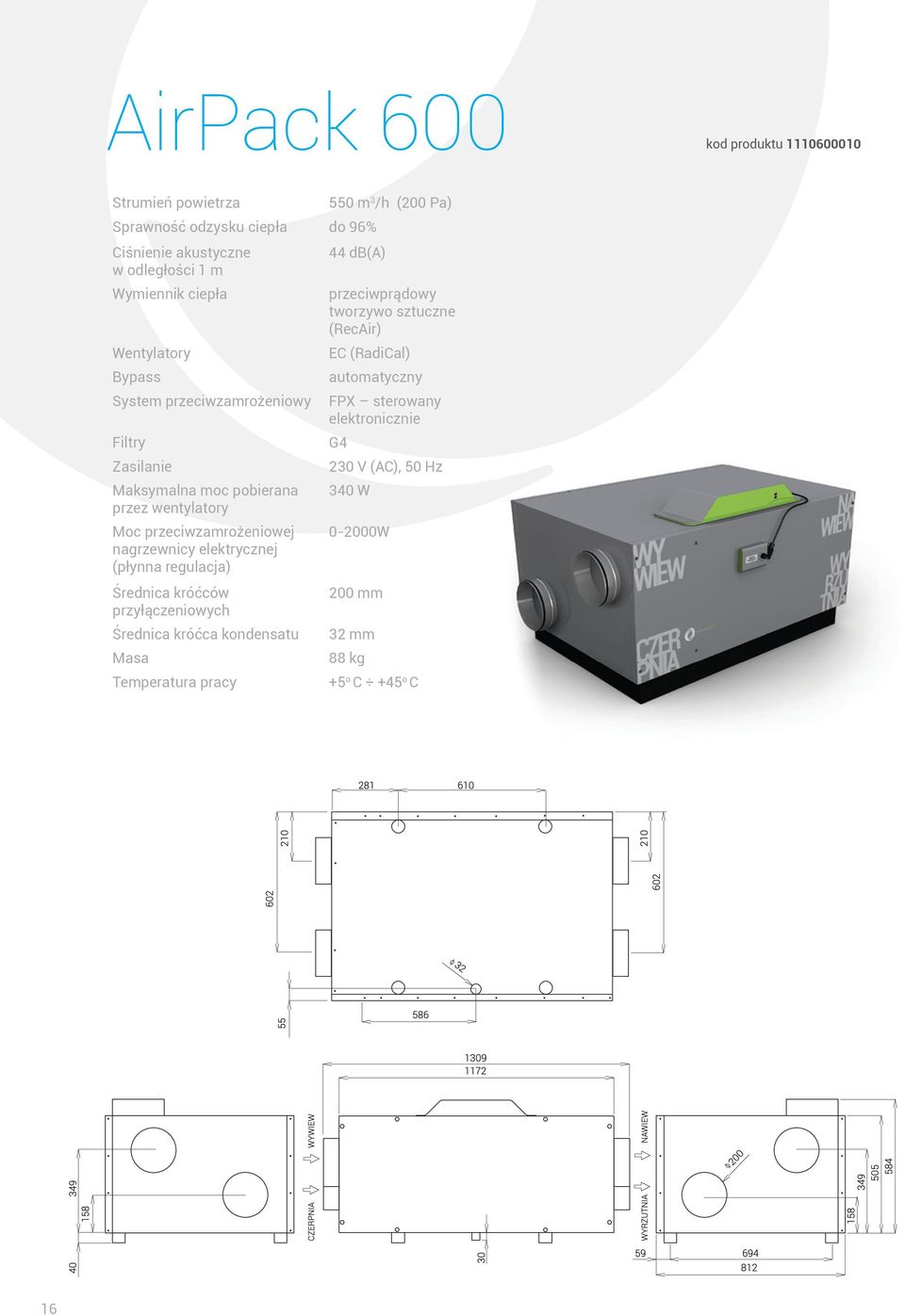 elektrycznej (płynna regulacja) Średnica króćców przyłączeniowych Średnica króćca kondensatu Masa Temperatura pracy 550 m 3 /h (200 Pa) 44 db(a)