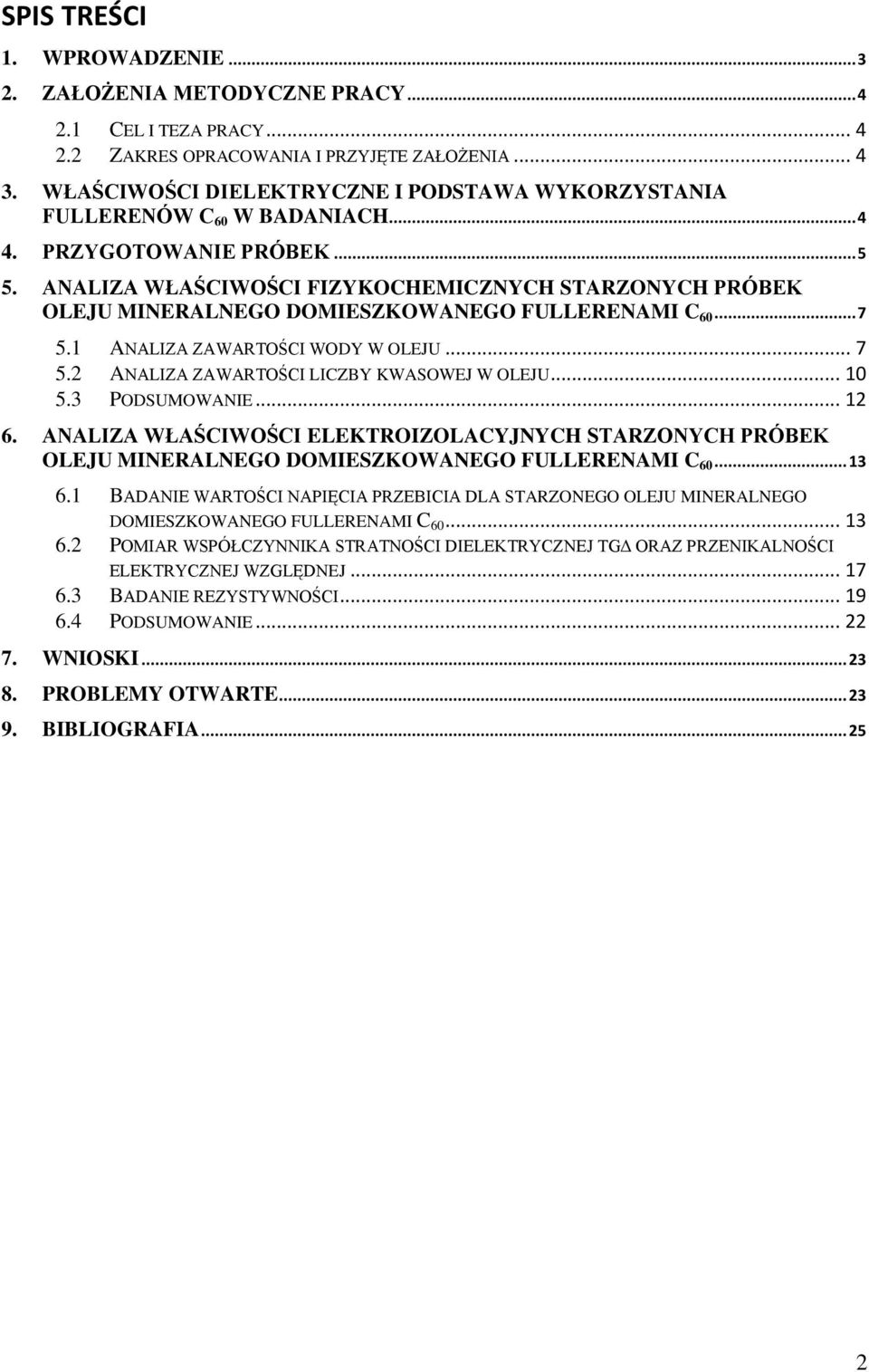 ANALIZA WŁAŚCIWOŚCI FIZYKOCHEMICZNYCH STARZONYCH PRÓBEK OLEJU MINERALNEGO DOMIESZKOWANEGO FULLERENAMI C 60... 7 5.1 ANALIZA ZAWARTOŚCI WODY W OLEJU... 7 5.2 ANALIZA ZAWARTOŚCI LICZBY KWASOWEJ W OLEJU.