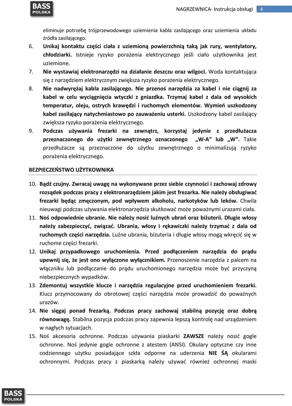 Nie wystawiaj elektronarzędzi na działanie deszczu oraz wilgoci. Woda kontaktująca się z narzędziem elektrycznym zwiększa ryzyko porażenia elektrycznego. 8. Nie nadwyrężaj kabla zasilającego.