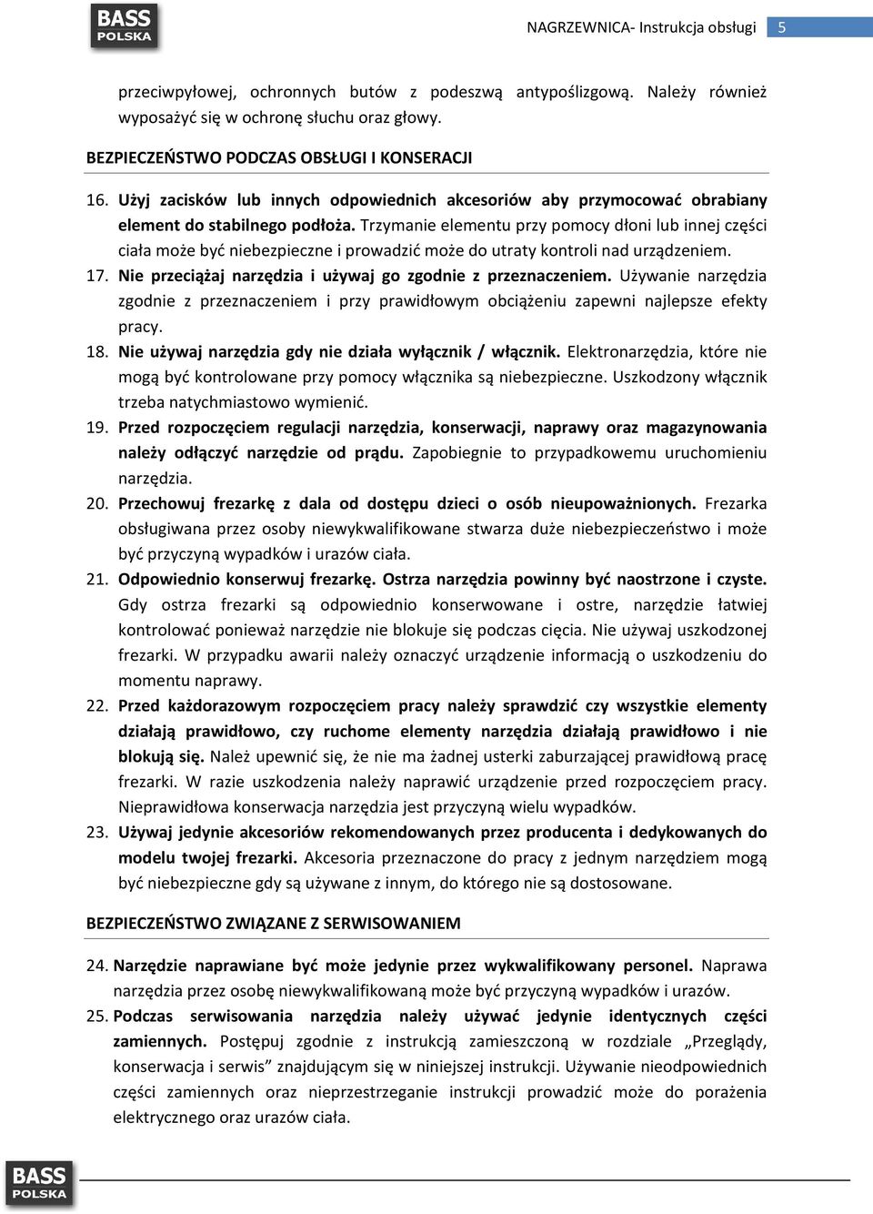Trzymanie elementu przy pomocy dłoni lub innej części ciała może być niebezpieczne i prowadzić może do utraty kontroli nad urządzeniem. 17.