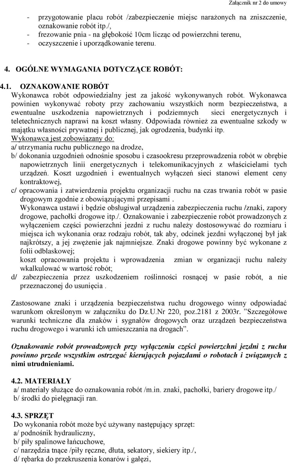 własny. Odpowiada również za ewentualne szkody w majątku własności prywatnej i publicznej, jak ogrodzenia, budynki itp.