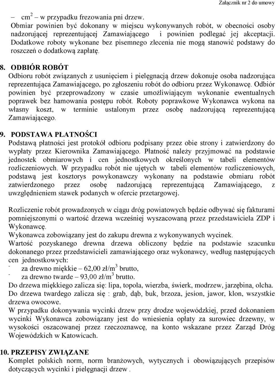 ODBIÓR ROBÓT Odbioru robót związanych z usunięciem i pielęgnacją drzew dokonuje osoba nadzorująca reprezentująca Zamawiającego, po zgłoszeniu robót do odbioru przez Wykonawcę.