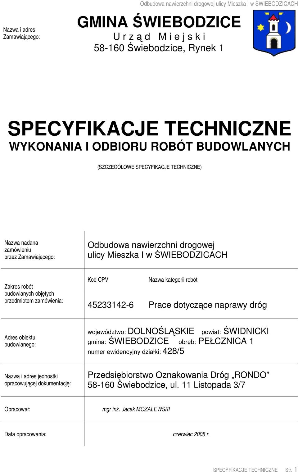 przedmiotem zamówienia: Kod CPV Nazwa kategorii robót 45233142-6 Prace dotyczce naprawy dróg Adres obiektu budowlanego: województwo: DOLNOLSKIE powiat: WIDNICKI gmina: WIEBODZICE obrb: PEŁCZNICA 1