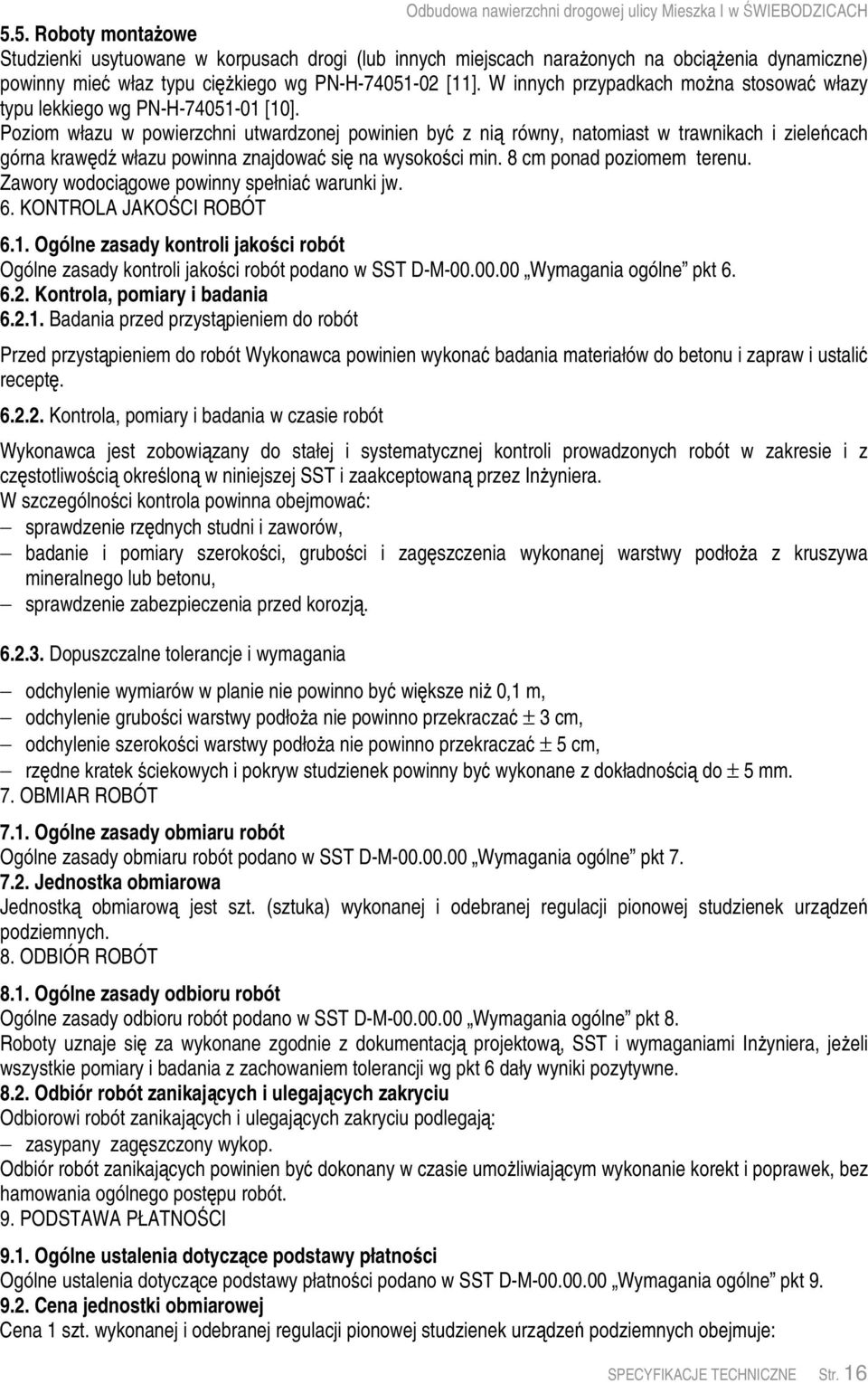 Poziom włazu w powierzchni utwardzonej powinien by z ni równy, natomiast w trawnikach i zielecach górna krawd włazu powinna znajdowa si na wysokoci min. 8 cm ponad poziomem terenu.