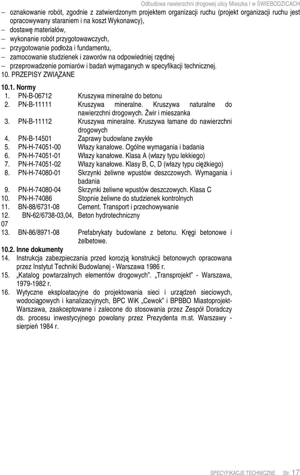 PRZEPISY ZWIZANE 10.1. Normy 1. PN-B-06712 Kruszywa mineralne do betonu 2. PN-B-11111 Kruszywa mineralne. Kruszywa naturalne do nawierzchni drogowych. wir i mieszanka 3. PN-B-11112 Kruszywa mineralne.