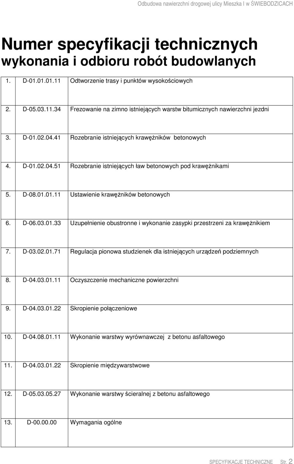 D-03.02.01.71 Regulacja pionowa studzienek dla istniejcych urzdze podziemnych 8. D-04.03.01.11 Oczyszczenie mechaniczne powierzchni 9. D-04.03.01.22 Skropienie połczeniowe 10. D-04.08.01.11 Wykonanie warstwy wyrównawczej z betonu asfaltowego 11.