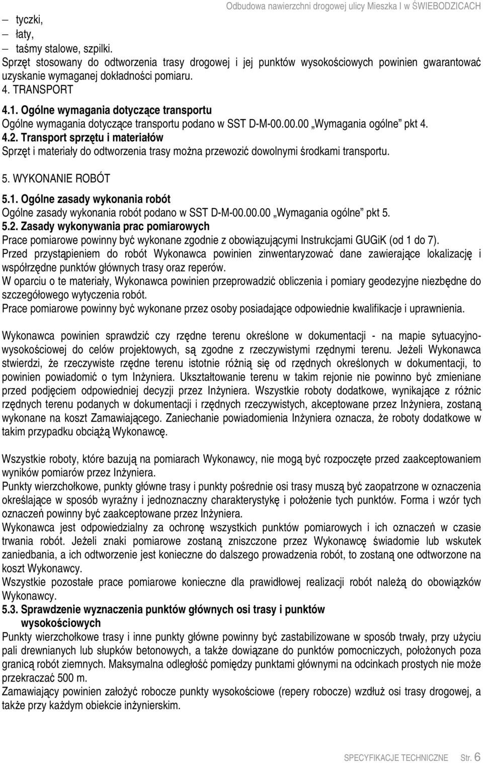 Transport sprztu i materiałów Sprzt i materiały do odtworzenia trasy mona przewozi dowolnymi rodkami transportu. 5. WYKONANIE ROBÓT 5.1.