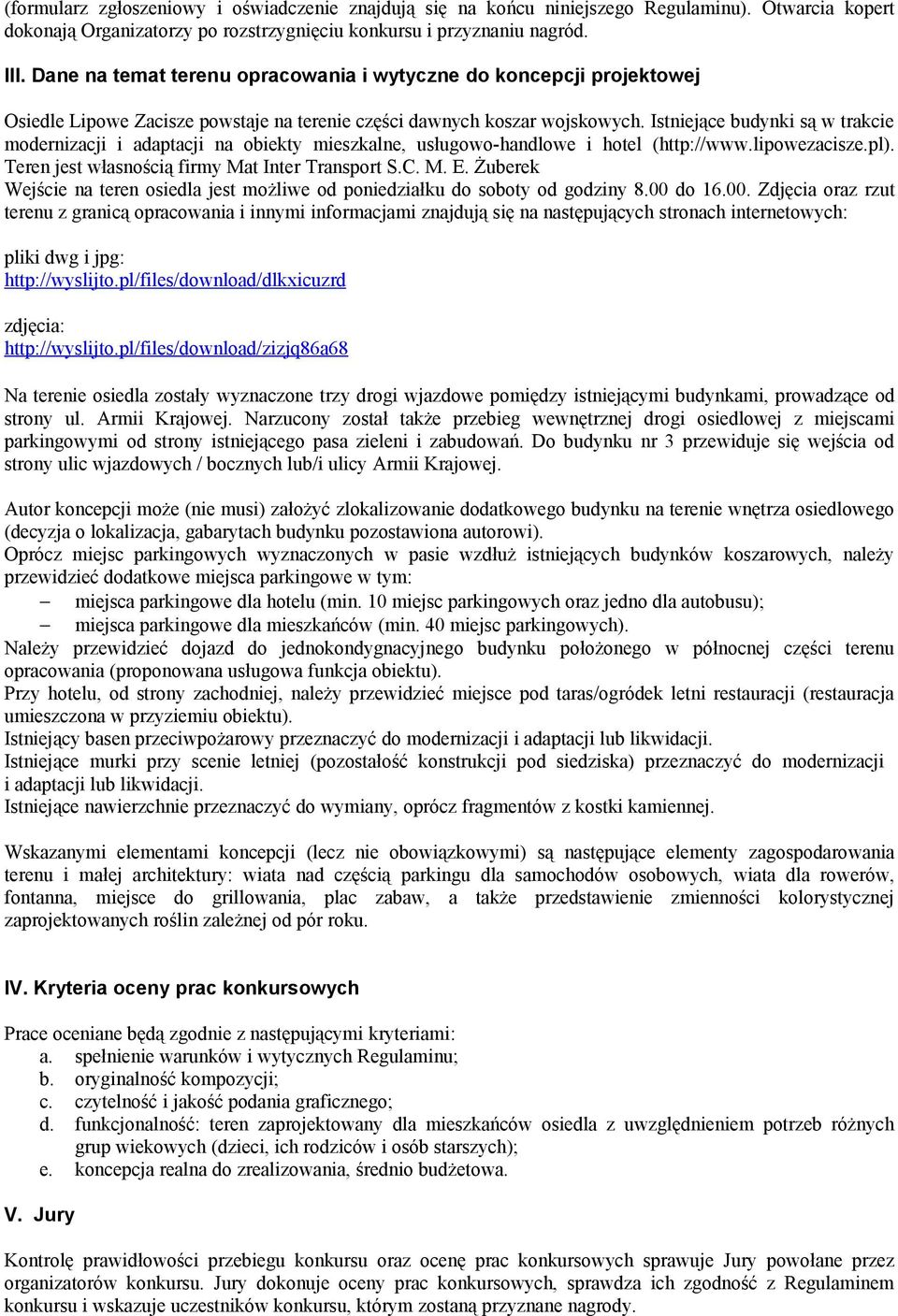 Istniejące budynki są w trakcie modernizacji i adaptacji na obiekty mieszkalne, usługowo-handlowe i hotel (http://www.lipowezacisze.pl). Teren jest własnością firmy Mat Inter Transport S.C. M. E.