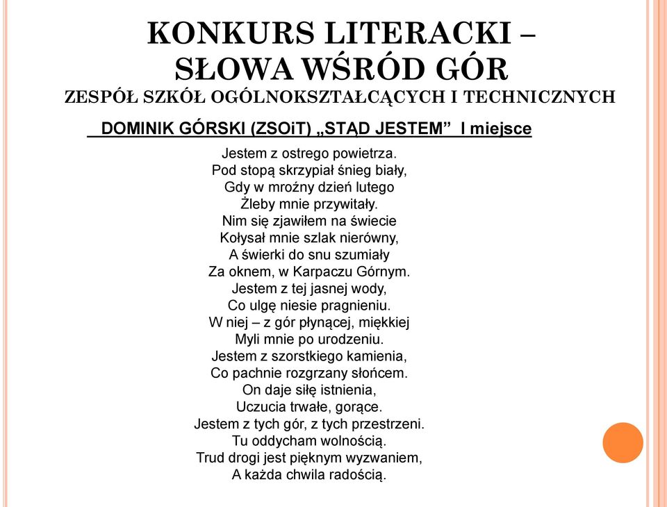 Nim się zjawiłem na świecie Kołysał mnie szlak nierówny, A świerki do snu szumiały Za oknem, w Karpaczu Górnym. Jestem z tej jasnej wody, Co ulgę niesie pragnieniu.