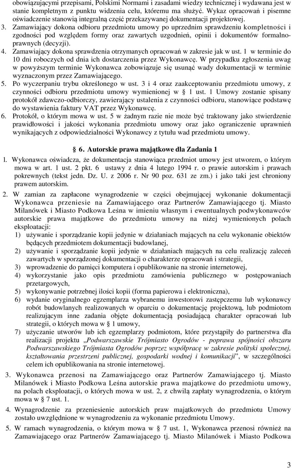 Zamawiający dokona odbioru przedmiotu umowy po uprzednim sprawdzeniu kompletności i zgodności pod względem formy oraz zawartych uzgodnień, opinii i dokumentów formalnoprawnych (decyzji). 4.