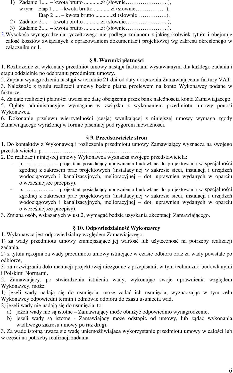 Wysokość wynagrodzenia ryczałtowego nie podlega zmianom z jakiegokolwiek tytułu i obejmuje całość kosztów związanych z opracowaniem dokumentacji projektowej wg zakresu określonego w załączniku nr 1.