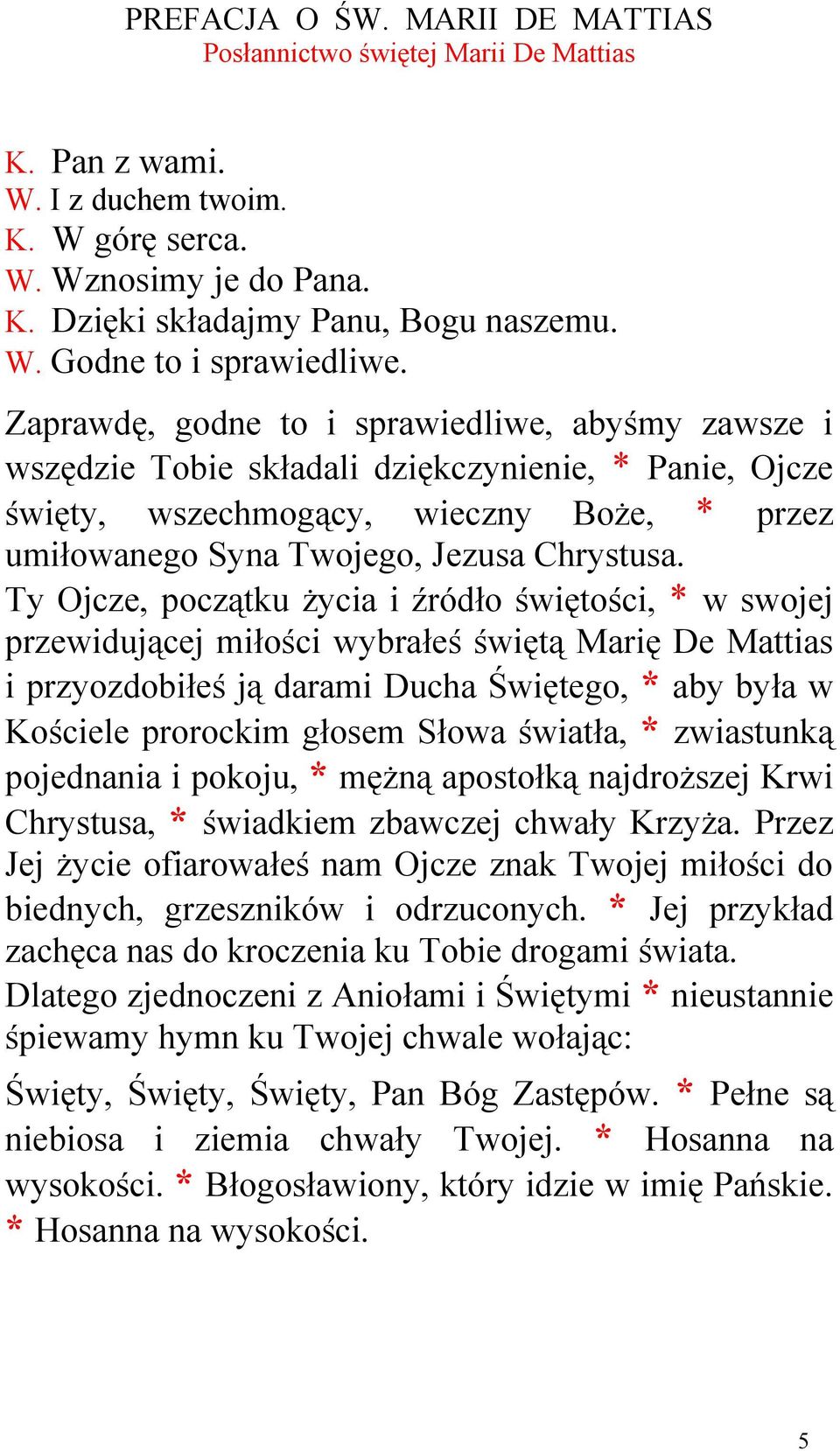 Ty Ojcze, początku życia i źródło świętości, * w swojej przewidującej miłości wybrałeś świętą Marię De Mattias i przyozdobiłeś ją darami Ducha Świętego, * aby była w Kościele prorockim głosem Słowa