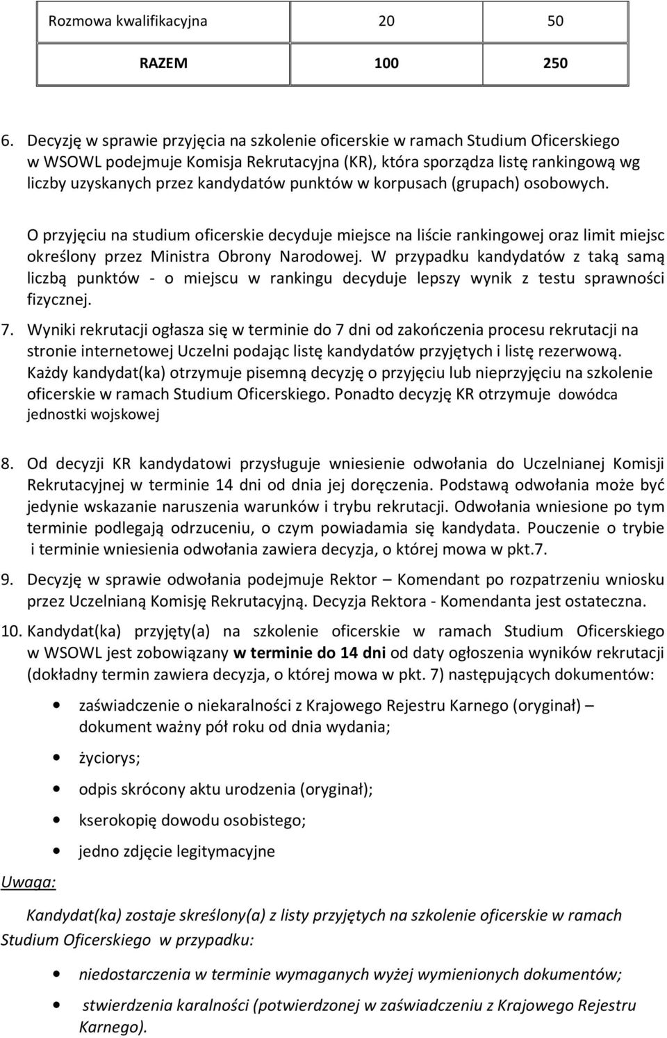 punktów w korpusach (grupach) osobowych. O przyjęciu na studium oficerskie decyduje miejsce na liście rankingowej oraz limit miejsc określony przez Ministra Obrony Narodowej.