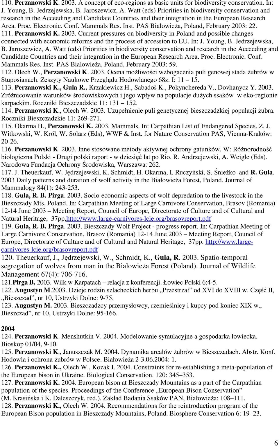 PAS Bialowieża, Poland, February 2003: 22. 111. Perzanowski K. 2003. Current pressures on biodiversity in Poland and possible changes connected with economic reforms and the process of accession to EU.