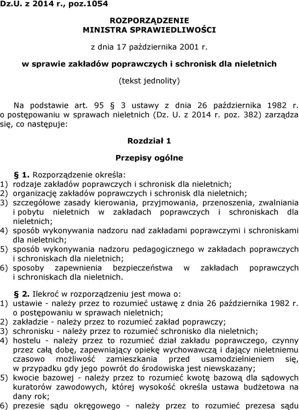 Rozporządzenie określa: 1) rodzaje zakładów poprawczych i schronisk dla nieletnich; 2) organizację zakładów poprawczych i schronisk dla nieletnich; 3) szczegółowe zasady kierowania, przyjmowania,