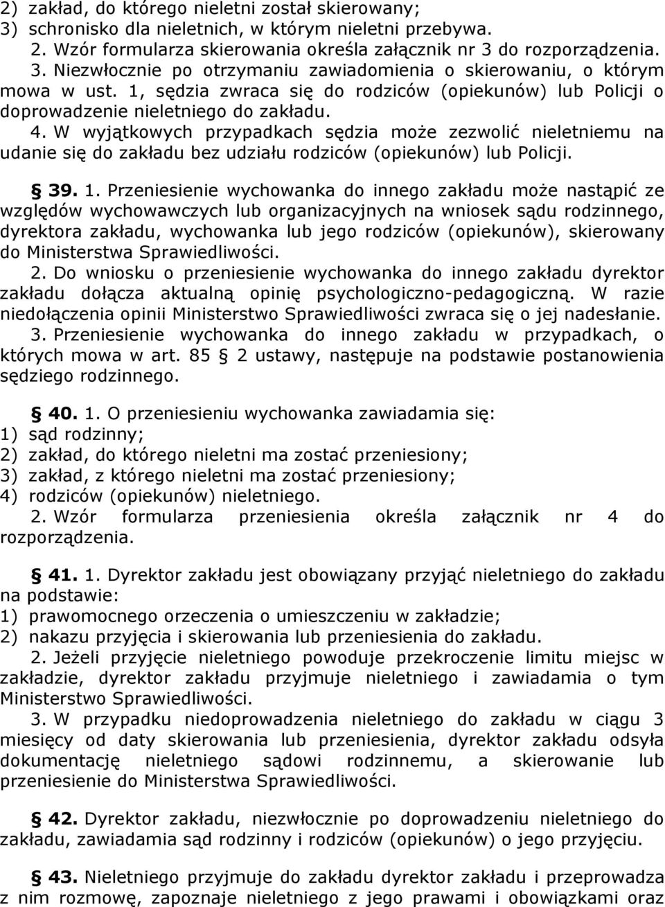 W wyjątkowych przypadkach sędzia może zezwolić nieletniemu na udanie się do zakładu bez udziału rodziców (opiekunów) lub Policji. 39. 1.