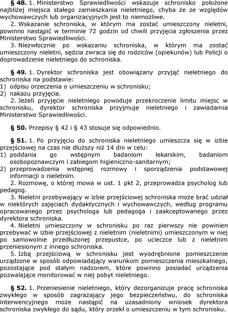 Niezwłocznie po wskazaniu schroniska, w którym ma zostać umieszczony nieletni, sędzia zwraca się do rodziców (opiekunów) lub Policji o doprowadzenie nieletniego do schroniska. 49. 1.