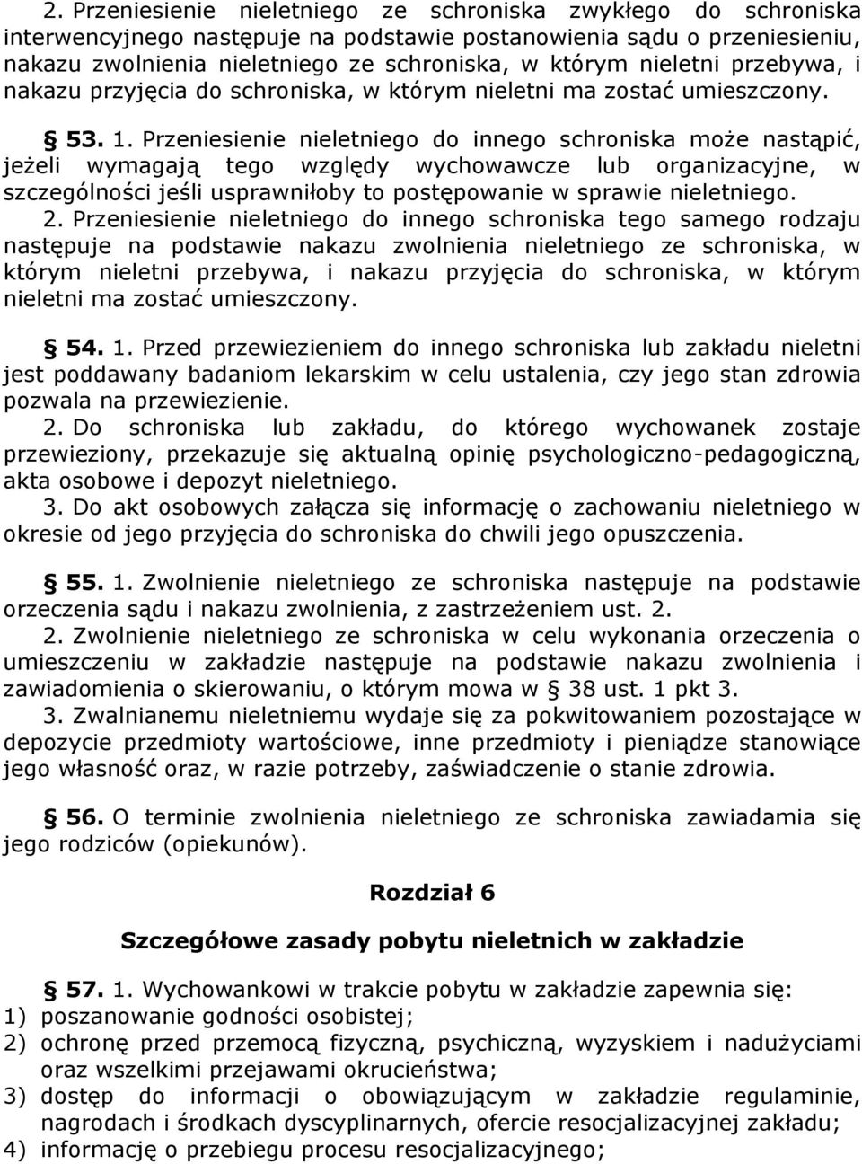 Przeniesienie nieletniego do innego schroniska może nastąpić, jeżeli wymagają tego względy wychowawcze lub organizacyjne, w szczególności jeśli usprawniłoby to postępowanie w sprawie nieletniego. 2.