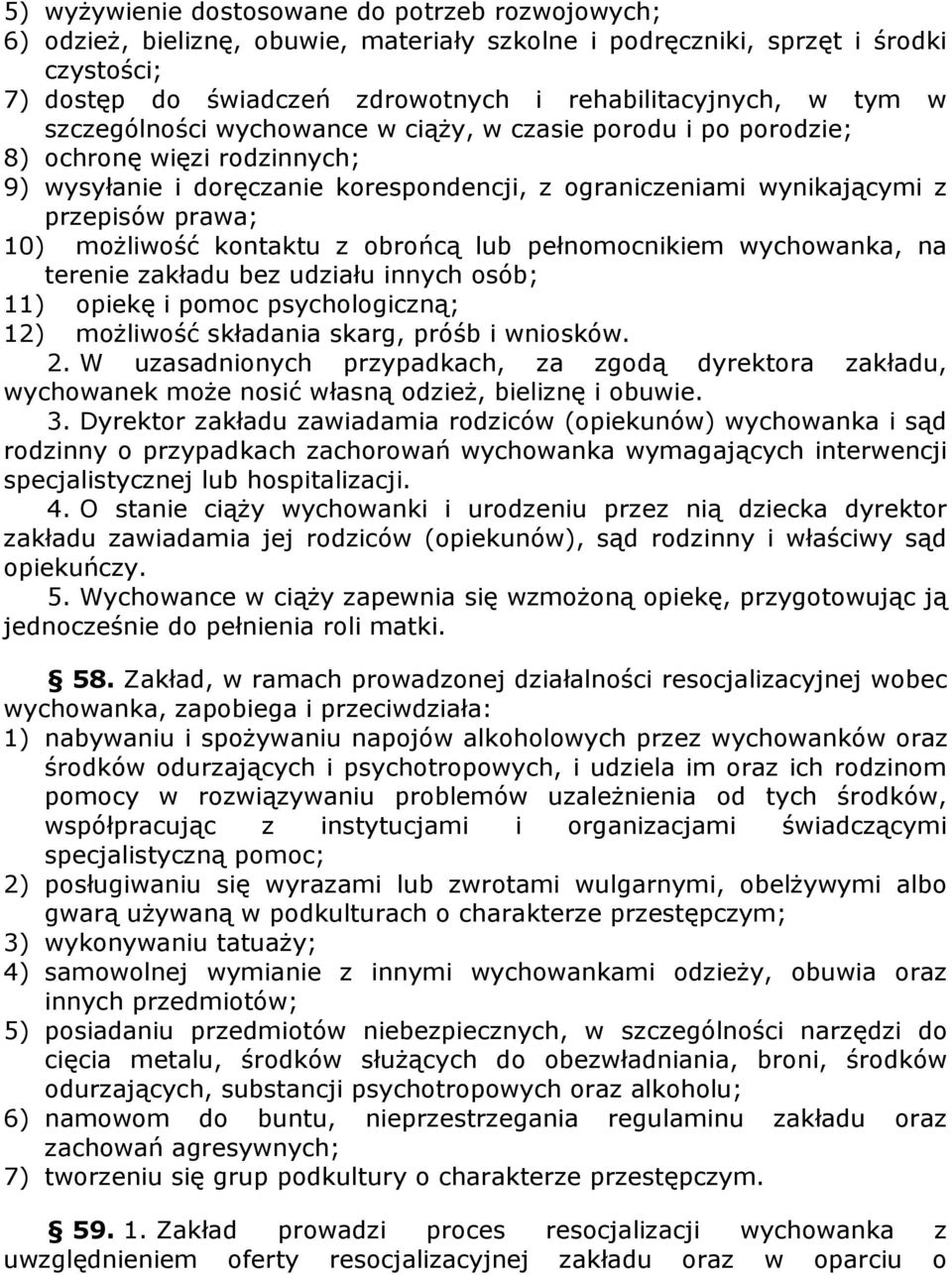 możliwość kontaktu z obrońcą lub pełnomocnikiem wychowanka, na terenie zakładu bez udziału innych osób; 11) opiekę i pomoc psychologiczną; 12) możliwość składania skarg, próśb i wniosków. 2.