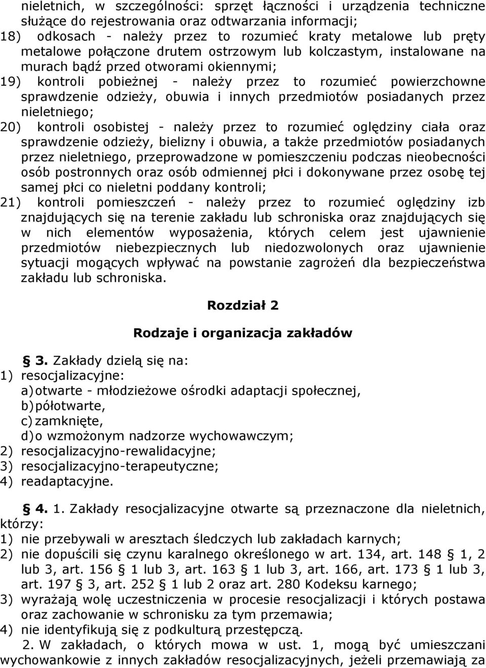 przedmiotów posiadanych przez nieletniego; 20) kontroli osobistej - należy przez to rozumieć oględziny ciała oraz sprawdzenie odzieży, bielizny i obuwia, a także przedmiotów posiadanych przez