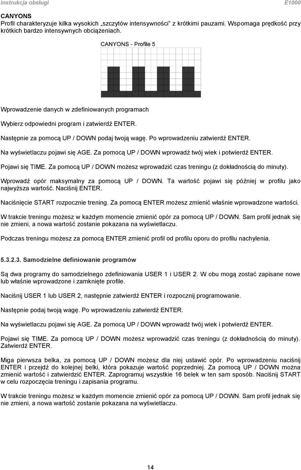 Na wyświetlaczu pojawi się AGE. Za pomocą UP / DOWN wprowadź twój wiek i potwierdź ENTER. Pojawi się TIME. Za pomocą UP / DOWN możesz wprowadzić czas treningu (z dokładnością do minuty).