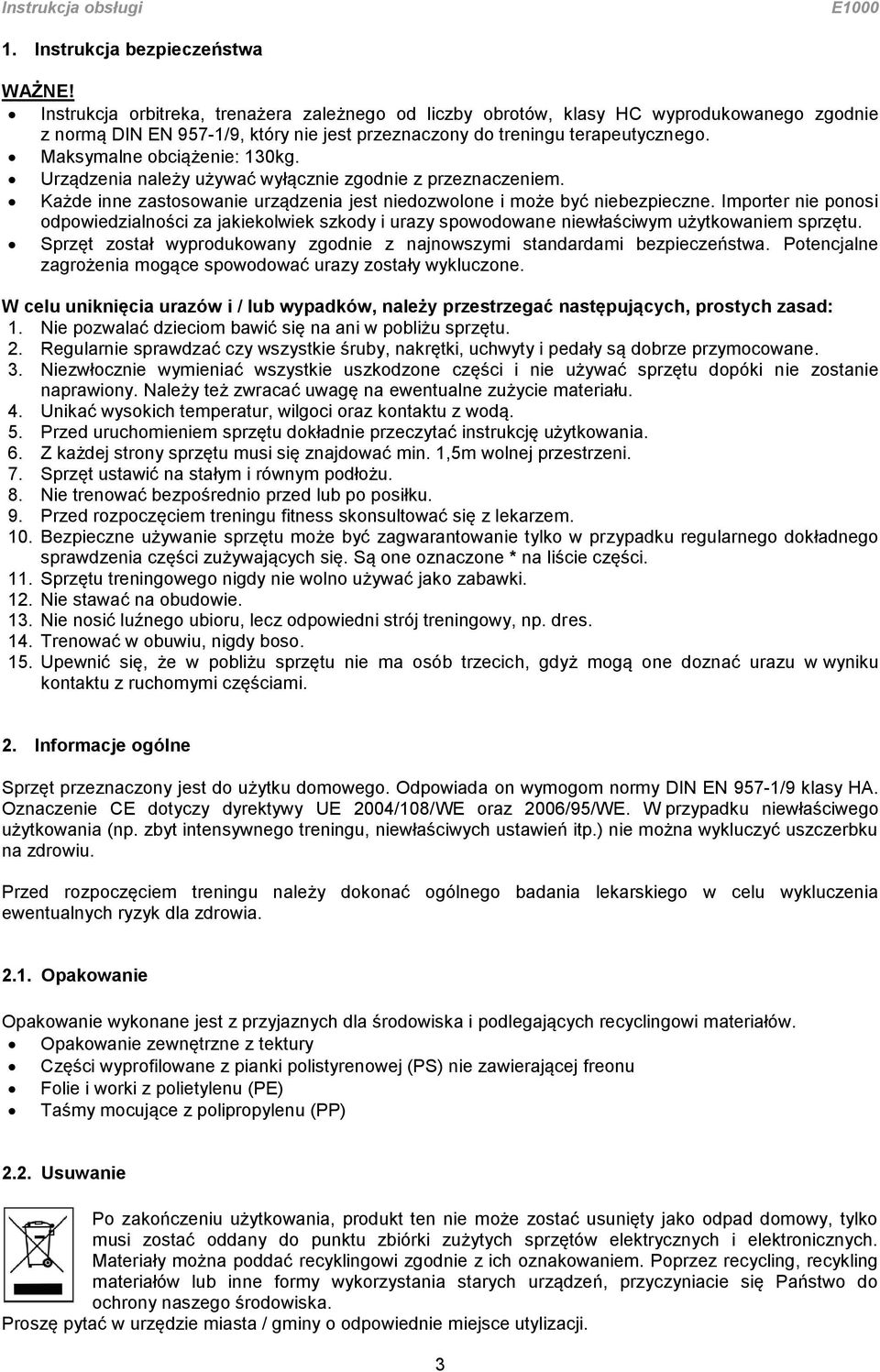 Maksymalne obciążenie: 130kg. Urządzenia należy używać wyłącznie zgodnie z przeznaczeniem. Każde inne zastosowanie urządzenia jest niedozwolone i może być niebezpieczne.