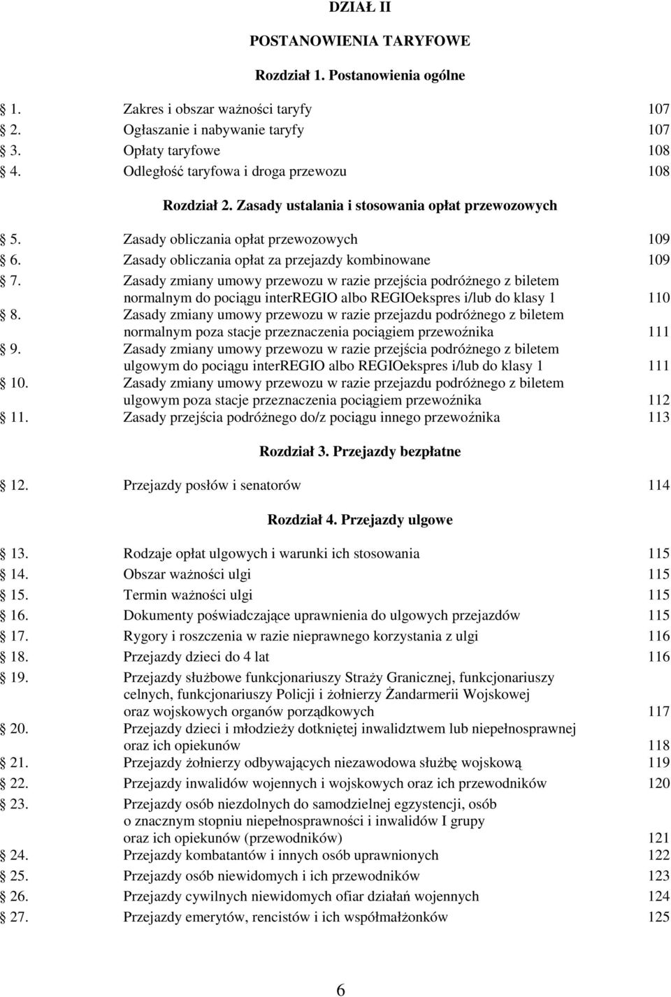 sady zmiany umowy przewozu w razie przejścia podróŝnego z biletem normalnym do pociągu interregio albo REGIOekspres i/lub do klasy 1 110 8.